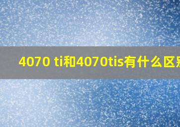 4070 ti和4070tis有什么区别